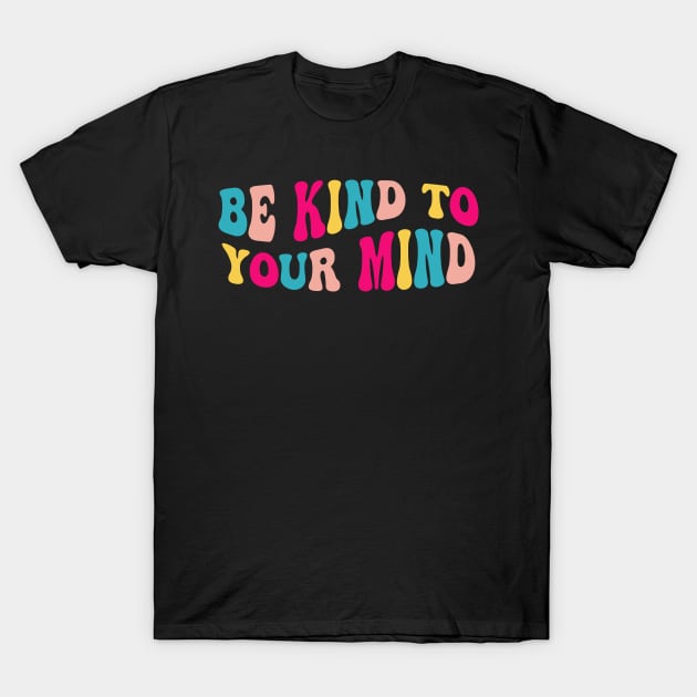 Self Care Be Kind To Your Mind - Mental Health Awareness T-Shirt by kim.id